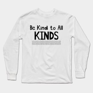 Be Kind to All Kinds Long Sleeve T-Shirt